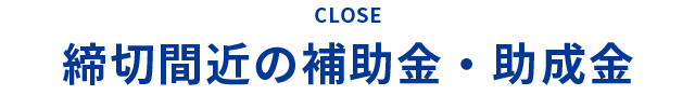 締切間近の補助金・助成金